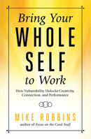 Bring Your Whole Self to Work: How Vulnerability Unlocks Creativity, Connection, and Performance 1401952372 Book Cover