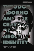 Theodor Adorno and the Century of Negative Identity (Cultural Memory in the Present) 1503606066 Book Cover