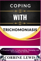 COPING WITH TRICHOMONIASIS: A Practical Guide to Understanding, Managing, and Overcoming the Infection B0DXF4B98G Book Cover