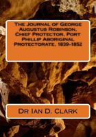 The Journal of George Augustus Robinson, Chief Protector, Port Phillip Aboriginal Protectorate, 1839-1852 1499633912 Book Cover