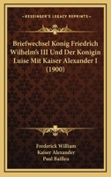 Briefwechsel Konig Friedrich Wilhelm's III Und Der Konigin Luise Mit Kaiser Alexander I (1900) 1168152763 Book Cover
