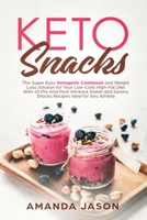 Keto Snacks: The Super Easy Ketogenic Cookbook and Weight Loss Solution for Your Low-Carb High-Fat Diet With 40 Pre- And Post- Workout Sweet and Savory Snacks Recipes Ideal for Any Athlete 1095359320 Book Cover