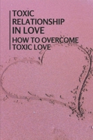 Toxic Relationship In Love: How To Overcome Toxic Love: Narcissistic Extension B099C5P8BL Book Cover