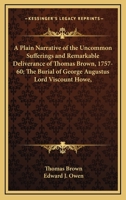 A Plain Narrative of the Uncommon Sufferings and Remarkable Deliverance of Thomas Brown, 1757-60; The Burial of George Augustus Lord Viscount Howe, 0548615659 Book Cover