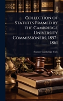 Collection of Statutes Framed by the Cambridge University Commissioners, 1857-1861 1023739895 Book Cover
