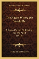 The Haven Where We Would Be: A Second Series Of Readings For The Aged 1167190009 Book Cover