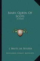 Mary, Queen Of Scots: A Study 0548289948 Book Cover