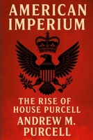 American Imperium: The Rise of House Purcell: Revised Edition 1257140396 Book Cover