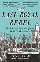 The Last Royal Rebel: The Life and Death of James, Duke of Monmouth 1620409348 Book Cover