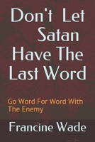 Don't Let Satan Have The Last Word: Go Word For Word With The Enemy 1461069033 Book Cover