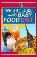 Weight Loss with Baby Food Diet: How to Lose Weight with Baby Food Diet 1502563347 Book Cover