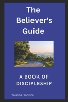 The Believer's Guide: A Book Of Discipleship B0C9SF8JXV Book Cover