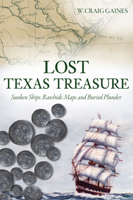 Lost Texas Treasure: Sunken Ships, Rawhide Maps and Buried Plunder 1467151548 Book Cover