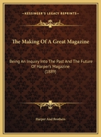 The Making Of A Great Magazine: Being An Inquiry Into The Past And The Future Of Harper's Magazine. With Specimen Illus. And A Partial Analysis Of The Contents In Recent Years 1178537161 Book Cover