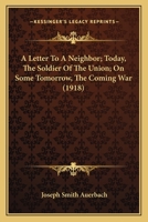 A Letter to a Neighbor; Today, the Soldier of the Union; On Some Tomorrow, the Coming War 1166415139 Book Cover