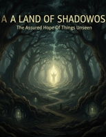 A Land Of Shadows: The Assured Hope Of Things Unseen B0FWX7GRH2 Book Cover