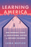 Learning America: One Woman’s Fight for Educational Justice for Refugee Children 0358569729 Book Cover