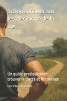 Schopenhauer sur les décisions de la vie: Un guide pratique pour trouver la clarté et le courage (Philosophical Dialogues) (French Edition) B0F3W9JF7R Book Cover