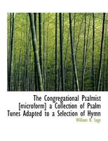 The Congregational Psalmist [microform] a Collection of Psalm Tunes Adapted to a Selection of Hymn 0530106590 Book Cover