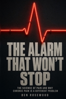 The Alarm That Won't Stop: The Science of Pain and Why Chronic Pain Is a Different Problem B0HJXG73JD Book Cover