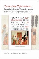 Book-in-Brief: Toward our Reformation: From Legalism to Value-Oriented Islamic Law and Jurisprudence 1565646746 Book Cover