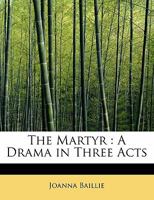 The Martyr: A Drama in Three Acts 1241059233 Book Cover