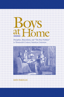 Boys at Home: Discipline, Masculinity, and "The Boy-Problem" in Nineteenth-Century American Literature 1572337877 Book Cover
