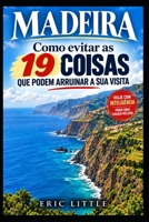 MADEIRA: Como Evitar as 19 Coisas que Podem Arruinar a Sua Visita (Portuguese Edition) B0HJM6TZV1 Book Cover