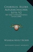 Charikles, Bilder Altgriechischer Sitte V2: Mit Zwei Lithographirten Tafeln (1840) 1161032495 Book Cover