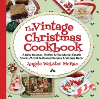 The Vintage Christmas Cookbook: A Baby Boomer, Thrifter and Flea Market Fanatic Shares 25 Old-Fashioned Recipes and Vintage Decor 1087923875 Book Cover