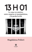 13 H 01: Le coeur en miettes, entre emprise et manipulation, j'ai perdu la tête B0BT4FMPR3 Book Cover