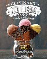 Cuisinart Ice Cream Maker Cookbook 2020: 100 Recipes for Making Your Own Ice Cream ( Vanilla Ice Cream, Key Lime Ice Cream, Vegan Ice Cream, Custard Chocolate Ice Cream, Frozen Yogurt and More ) 1649841574 Book Cover