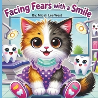 FACING FEARS WITH A SMILE: Big Smiles Start with Bravery B0DTXLSR38 Book Cover