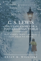 C. S. LEWIS PRE-EVANGELISM FOR A POST- CHRISTIAN WORLD: Why Narnia Might Be More Real Than We Think 1949586154 Book Cover