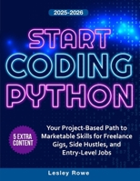 Start Coding Python: Your Project-Based Path to Marketable Skills for Freelance Gigs, Side Hustles, and Entry-Level Jobs B0FR3Q8Y1Y Book Cover