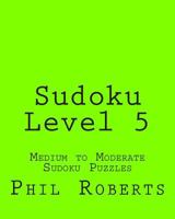 Sudoku Level 5: Medium to Moderate Sudoku Puzzles 1477459561 Book Cover