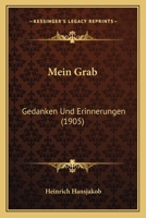 Mein Grab: Gedanken Und Erinnerungen (1905) 1166587487 Book Cover