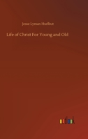 Hurlbut's Life of Christ For Young and Old 1511834749 Book Cover