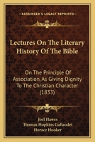 Lectures On The Literary History Of The Bible: On The Principle Of Association, As Giving Dignity To The Christian Character 1166944255 Book Cover