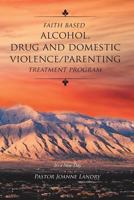 Faith Based Alcohol, Drug and Domestic Violence/ Parenting Treatment Program 1640030646 Book Cover