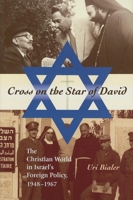 Cross on the Star of David: The Christian World in Israel's Foreign Policy, 1948-1967 0253346479 Book Cover