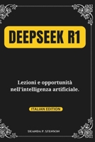 DeepSeek R1: Lezioni e opportunità nell'intelligenza artificiale. (Technology and Gadgets Guides) (Italian Edition) B0DW7N9NTR Book Cover