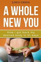 A Whole New You: How I got back my desired body in 41 days. 1534655549 Book Cover