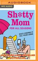 Sh*tty Mom for All Seasons: Half-@ssing It All Year Long 141971404X Book Cover