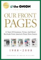 Our Front Pages: 21 Years of Greatness, Virtue, and Moral Rectitude from America's Finest News Source 1439156921 Book Cover