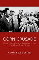 Corn Crusade: Khrushchev's Farming Revolution in the Post-Stalin Soviet Union 0190644672 Book Cover