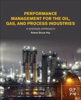 Performance Management for the Oil, Gas, and Process Industries: A Systems Approach 0128104465 Book Cover