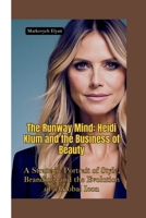 THE RUNWAY MIND: Heidi Klum and the Business of Beauty—A Strategic Portrait of Style, Branding, and the Evolution of a Global Icon B0FHVNR175 Book Cover