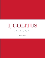 I, Colitus: A Roman Comedy Play Script 1304908445 Book Cover