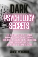 Dark Psychology Secrets: The Ultimate Skills to Learn Everything about Mind Control, Subliminal Persuasion, Manipulation, Brainwashing and the Dark Side of Human Behavior 1801531404 Book Cover